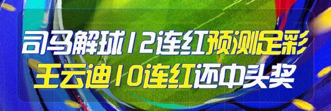 精选足篮专家:司马解球12连红出击足彩14场