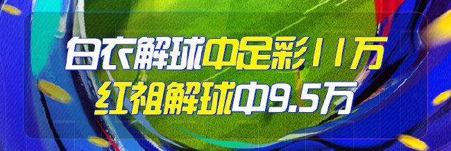 精选足篮专家:白衣解球中足彩11万 红祖揽9.5万
