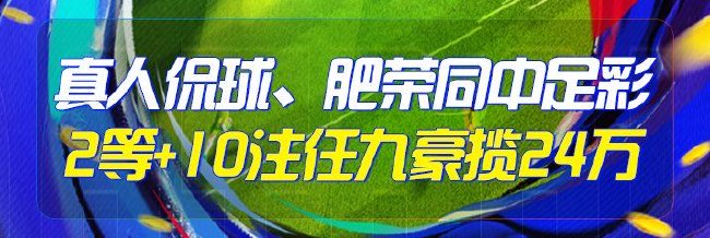 精选足篮专家：真人侃球、肥荣同中2等+10注任九24万