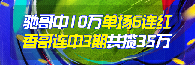 精选足篮专家：驰哥中足彩10万 香哥看球连中3期