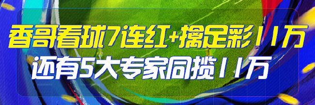 精选足篮专家:香哥看球7连红还擒足彩头奖11万!