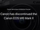 悲报 佳能EOS M6 Mark Ⅱ已停产