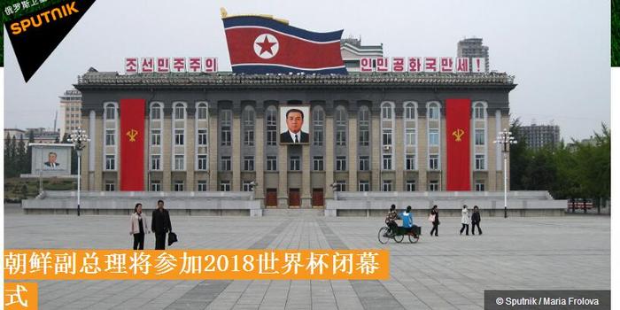 俄媒:朝鲜内阁副总理将参加2018世界杯闭幕式