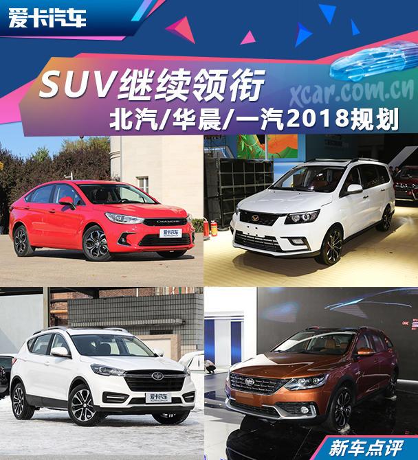 SUV继续领衔 北汽/华晨/一汽2018年规划
