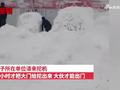 男子醒来发现宿舍被雪掩埋 几米高的雪令网友瞠目结舌:没见过