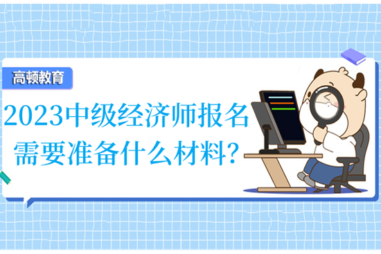 高顿教育2023中级经济师报名需要准备什么