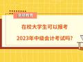 在校大学生可以报考中级会计考试吗？_高顿教育