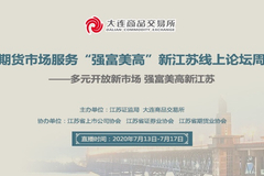 大商所举办“期货市场服务‘强富美高’新江苏线上论坛周”