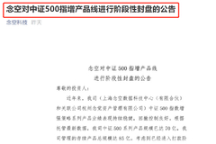 突然宣布“封盘”！念空宣告阶段性封盘500指增产品 近期已有幻方量化等多家头部量化私募“封盘”