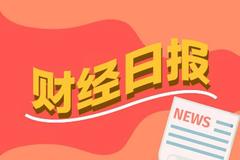 财经早报：全球最大主权基金加仓中国股票 2只新股今日申购