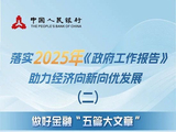 中国人民银行落实2025年《政府工作报告》 助力经济向新向优发展②