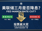 【社区投票】通胀风险升温!美联储三月是否降息？投票赢大奖！