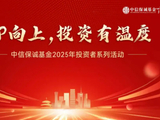 515投资者保护|中信保诚基金“UP向上，投资有温度”活动：去年开展13场线下活动 累计触达投资者超270万人次