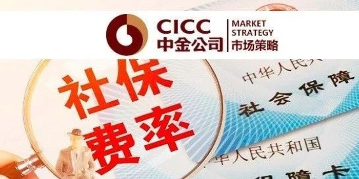 中金:社保缴费基数下调继续为企业减负