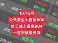 10月5号，今天黄金大盘价600，昨晚最高跑到604，一直突破最高峰