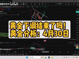 黄金下调结束了吗！黄金分析：4月30日