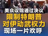 美众议院通过决议 限制特朗普对伊动武权力 现场一片欢呼