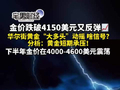 金价跌破4150美元又反弹！分析：黄金短期承压，下半年在4000-4600美元震荡