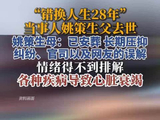 “错换人生28年”当事人姚策生父去世，姚策生母：已安葬，长期压抑，纠纷、官司以及网友的误解，情绪得不到排解，各种疾病导致心脏衰竭