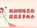 推动移风易俗・倡导文明新风——抵制婚嫁恶俗，提倡喜事新办