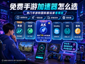 手游可用的免费加速器怎么选？