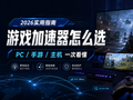 2026游戏加速器哪个好用？PC、手游、主机4款主流加速器怎么选