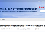 人力资源社会保障部 财政部印发通知推动做好2026年高校毕业生等青年就业工作
