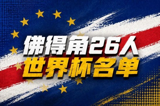 世界杯最小参赛国家！佛得角公布世界杯26人大名单