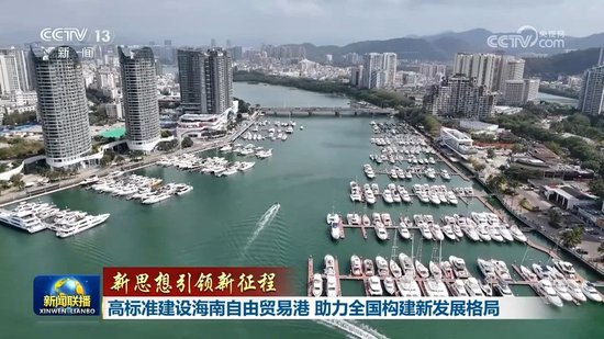 【新思想引领新征程】高标准建设海南自由贸易港 助力全国构建新发展格局_乐游天下