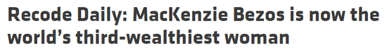  Via recode.net；&nbsp;麦肯齐·贝佐斯现在是全球女性富豪中排名第三
