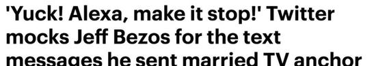 　　▲图片截取自dAILY Mail官网；标题《“亚马逊智能语音助手，你赶紧消停吧！” 网友在推特上嘲讽贝索斯发给已婚女主播的暧昧短信》