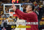 男篮热身赛期间将再次裁员，这4人或提前离队