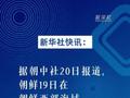 新华社快讯：据朝中社20日报道，朝鲜19日在朝鲜西部海域进行了战略巡航导弹超大型战斗部威力试验和新型防空导弹试射