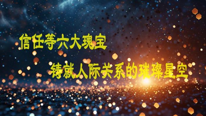 信任等六大瑰宝：铸就人际关系的璀璨星空