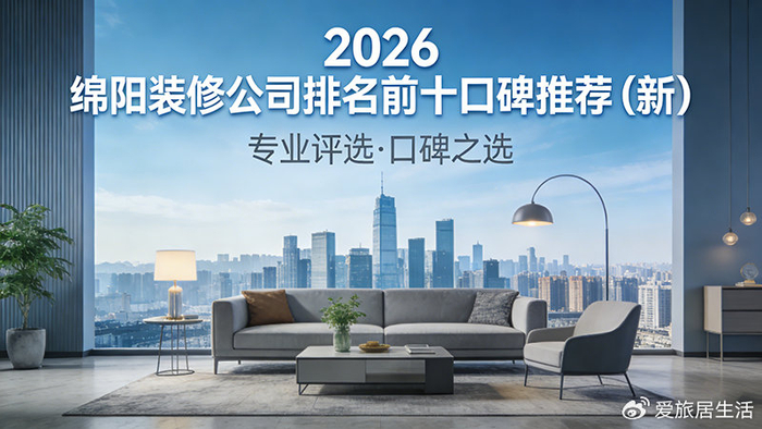 2026年绵阳装修公司排名前十口碑推荐(新)__财经头条__新浪财经