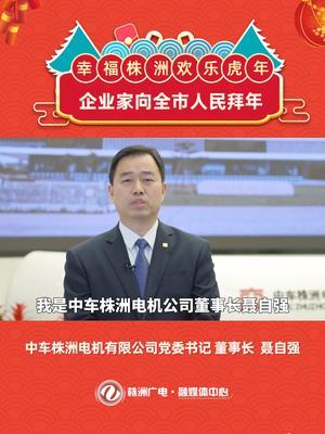 中車株洲電機有限公司黨委書記董事長聶自強向全市人民拜年幸福株洲