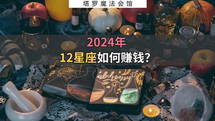 2024年，12星座如何赚钱？I 塔罗魔法会馆