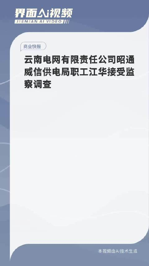 云南电网有限责任公司昭通威信供电局职工江华接受监察调查