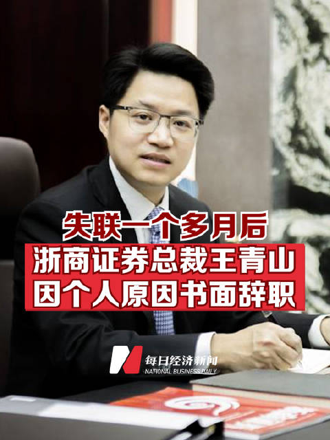 失联一个多月后浙商证券总裁王青山因个人原因书面辞职此前曾任落马