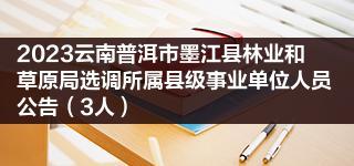 2023云南普洱市墨江县林业和草原局选调所属县级事业单位人员公告3人