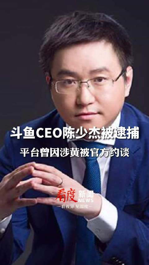 斗鱼ceo陈少杰被成都警方逮捕盘前股价暴跌