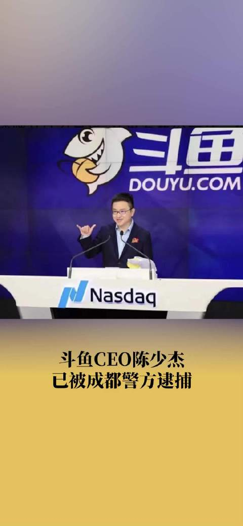 斗鱼ceo陈少杰已被成都警方逮捕