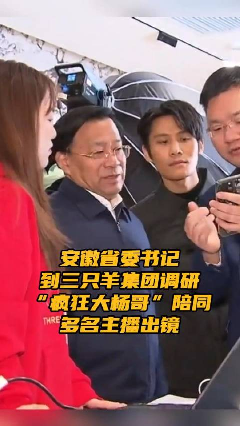 安徽省委书记到三只羊集团调研疯狂大杨哥陪同多名主播出镜