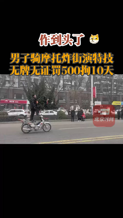 作到头了男子骑摩托炸街演特技无牌无证罚500拘10天