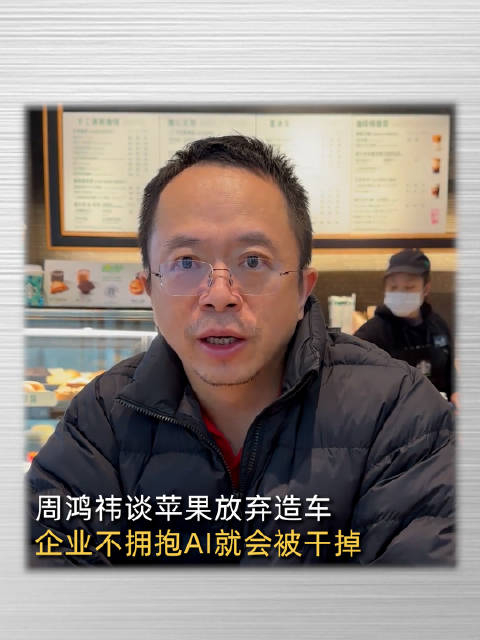 周鸿祎谈苹果取消造车:企业不拥抱ai就会被干掉