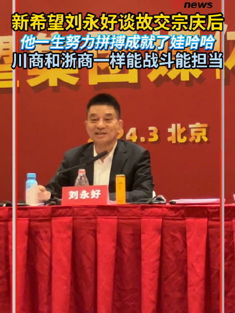 新希望刘永好谈故交宗庆后他一生努力拼搏成就了娃哈哈川商和浙商一样