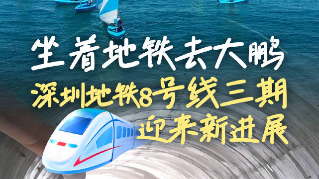 坐着地铁去大鹏 深圳地铁8号线三期迎来新进展