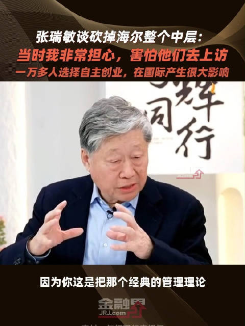 张瑞敏谈砍掉海尔整个中层:当时我非常担心,害怕他们去上访