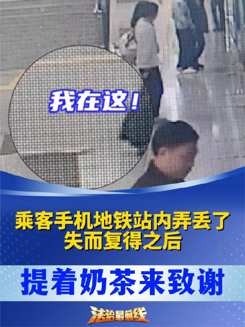 乘客手机在地铁站内弄丢了失而复得之后提着奶茶来致谢