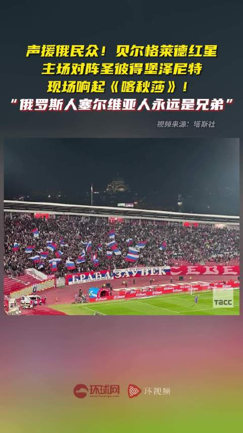 声援俄民众圣彼得堡泽尼特与贝尔格莱德红星友谊赛现场响起喀秋莎
